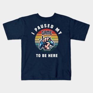 I PAUSED MY GAME TO BE HERE, Funny Vintage video Games Gift Kids T-Shirt